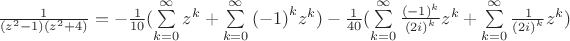 $\[\frac{1}{{({z^2} - 1)({z^2} + 4)}} =  - \frac{1}{{10}}(\sum\limits_{k = 0}^\infty  {{z^k}}  + \sum\limits_{k = 0}^\infty  {{{( - 1)}^k}{z^k}} ) - \frac{1}{{40}}(\sum\limits_{k = 0}^\infty  {\frac{{{{( - 1)}^k}}}{{{{(2i)}^k}}}{z^k}}  + \sum\limits_{k = 0}^\infty  {\frac{1}{{{{(2i)}^k}}}{z^k}} )\]$