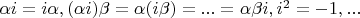 $\alpha i=i \alpha,  (\alpha i)\beta = \alpha (i\beta)=... =\alpha \beta i, i^2=-1, ...$