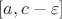 $[a,c-\varepsilon]$