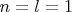 $n=l=1$