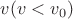 $v (v<v_0)$