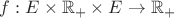 $f:E\times\mathbb{R}_+\times E\to \mathbb{R}_+$