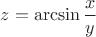 $z=\arcsin \dfrac xy$
