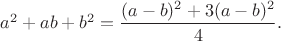 $a^2+ab+b^2=\dfrac{(a-b)^2+3(a-b)^2}{4}.$
