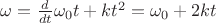 $\omega=\frac{d}{dt}\omega_0t+kt^2=\omega_0+2kt$