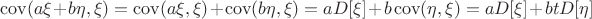 $\operatorname{cov}(a\xi+b\eta,\xi)=\operatorname{cov}(a\xi,\xi)+\operatorname{cov}(b\eta,\xi)=aD[\xi]+b\operatorname{cov}(\eta,\xi)=aD[\xi]+btD[\eta]$