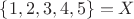 $\left\{1,2,3,4,5\right\}=X$