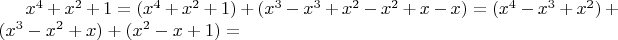 $x^4+x^2+1=(x^4+x^2+1)+(x^3-x^3+x^2-x^2+x-x)=(x^4-x^3+x^2)+(x^3-x^2+x)+(x^2-x+1)=$
