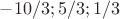 $-10/3;  5/3;   1/3$
