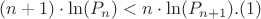 $$(n+1)\cdot\ln(P_{n})<n\cdot\ln(P_{n+1}) . (1)$$