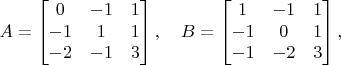 $$A = \begin{bmatrix} 0 & -1 & 1 \\ -1 & 1 & 1 \\ -2 & -1 & 3 \end{bmatrix},\quad 
B = \begin{bmatrix} 1 & -1 & 1 \\ -1 & 0 & 1 \\ -1 & -2 & 3 \end{bmatrix},$