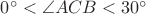 $0^{\circ}<\angle ACB<30^{\circ}$