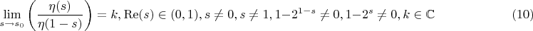 $$
\lim_{s\to s_0 }\left(\frac{\eta (s)}{\eta (1-s)}\right)=k,\operatorname{Re}(s)\in(0,1),s\neq 0, s\neq 1, 1-2^{1-s}\neq0,1-2^s\neq 0,k\in \mathbb{C} \qquad\qquad\qquad(10)
$$