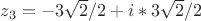 $ z_3=-3\sqrt{2}/2+i*3\sqrt{2}/2$