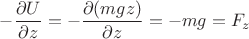 $-\dfrac{\partial U}{\partial z}=-\dfrac{\partial(mgz)}{\partial z}=-mg=F_{z}$