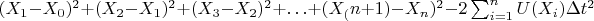 $(X_1-X_0)^2+ (X_2-X_1)^2+(X_3-X_2)^2+ &hellip; +(X_(n+1)-X_n)^2  - 2\sum_{i=1}^{n}{U(X_i)}\Delta t^2
$