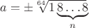 $a=\pm\lefteqn{\sqrt[64]{\phantom{18\ldots8}}}\phantom{\sqrt[64]{}}1\underbrace{8\ldots8}_{n}$