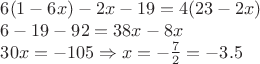 \[
\begin{array}{l}
 6(1 - 6x) - 2x - 19 = 4(23 - 2x) \\ 
 6 - 19 - 92 = 38x - 8x \\ 
 30x =  - 105 \Rightarrow x =  - \frac{7}{2} =  - 3.5 \\ 
 \end{array}
\]
