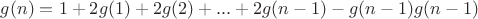 $g(n)=1+2g(1)+2g(2)+...+2g(n-1)-g(n-1)g(n-1)$