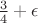 $ {\frac3 4} + \epsilon $