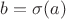 $b=\sigma (a)$ $b=\sigma (a)$