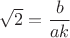 $\sqrt{2}=\dfrac{b}{ak}$