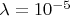 $\lambda = 10^{-5}$