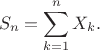 $$S_n=\sum\limits_{k=1}^nX_k.$$