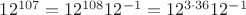 $12^{107}=12^{108}12^{-1}=12^{3\cdot 36}12^{-1}$