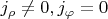 $j_\rho\neq 0, j_\varphi=0$