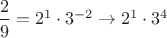 $\dfrac 2 9=2^1 \cdot 3^{-2} \to 2^1 \cdot 3^4$