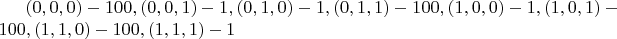 $(0, 0, 0) - 100, (0, 0, 1) - 1, (0, 1, 0) - 1, (0, 1, 1) - 100, (1, 0, 0) - 1, (1, 0, 1) - 100, (1, 1, 0) - 100, (1, 1, 1) - 1$