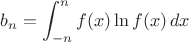 $b_n=\displaystyle\int_{-n}^n f(x)\ln f(x)\,dx$