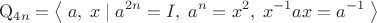 $$\mathrm{Q}_{4n}=\left\langle\;a,\;x\;|\;a^{2n}=I,\;a^n=x^2,\;x^{-1}ax=a^{-1}\;\right\rangle$$