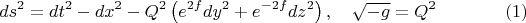 $$
ds^2 = dt^2 - dx^2 - Q^2 \left( e^{2f} dy^2 + e^{-2f} dz^2 \right), 
\quad \sqrt{-g} = Q^2
\eqno(1)
$$