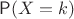 $\mathsf P(X=k)$