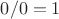 $0 / 0 = 1$