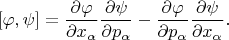 $$[\varphi, \psi] =\frac{\partial \varphi}{\partial x_\alpha}\frac{\partial \psi}{\partial p_\alpha} -\frac{\partial \varphi}{\partial p_\alpha}\frac{\partial \psi}{\partial x_\alpha}.$$