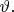 $\vartheta.$