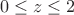 $$0\le{z}\le2