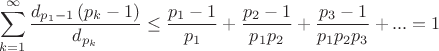 $\displaystyle \sum\limits_{k=1}^\infty  \frac{d_{p_1-1}\left(p_k -1\right)}{d_{p_k}} \le \frac{p_1-1}{p_1}+\frac{p_2-1}{p_1p_2}+\frac{p_3-1}{p_1p_2p_3}+... = 1$