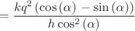 $$={\frac {k{q}^{2} \left(  \cos \left( \alpha\right)  \right-\sin \left( \alpha \right))}{h\cos^{2} \left( \alpha \right) }}$$