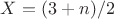 $X=(3+n)/2$