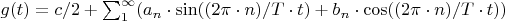 $g(t) = c/2 + \sum _1 ^\infty (a_n \cdot \sin((2\pi \cdot n)/T \cdot t) + b_n \cdot \cos((2\pi \cdot n)/T \cdot t))$