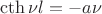 $\operatorname{cth} \nu l =  - a\nu $