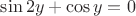$ \sin 2y + \cos y = 0 $