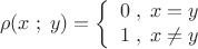 \[\rho (x\;;\;y) = \left\{ {\begin{array}{*{20}c}
   {0\;,\;x = y}  \\   {1\;,\;x \ne y}  \\\end{array}} \right.\]