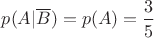 $p(A|\overline B)=p(A)=\dfrac{3}{5}$ $p(A|\overline B)=p(A)=\dfrac{3}{5}$