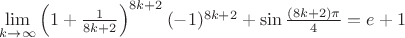$\lim\limits_{k\to\infty}\left(1+\frac{1}{8k+2}\right)^{8k+2}(-1)^{8k+2}+\sin\frac{(8k+2)\pi}{4}=e+1$