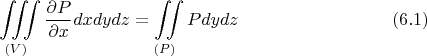 $$\iiint\limits_{\left(V\right)}\displaystyle \frac{\partial P}{\partial x}dxdydz=\iint\limits_{\left(P\right)}Pdydz\eqno(6.1)$$